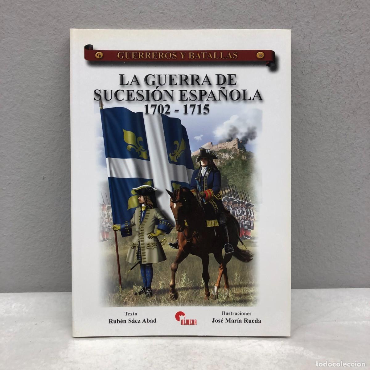 Militaria: LA GUERRA DE SUCESI&Oacute;N ESPA&Ntilde;OLA 1702-1715 - RUB&Eacute;N S&Aacute;EZ ABAD - GUERREROS Y BATALLAS, 40 - ALMENA / 97