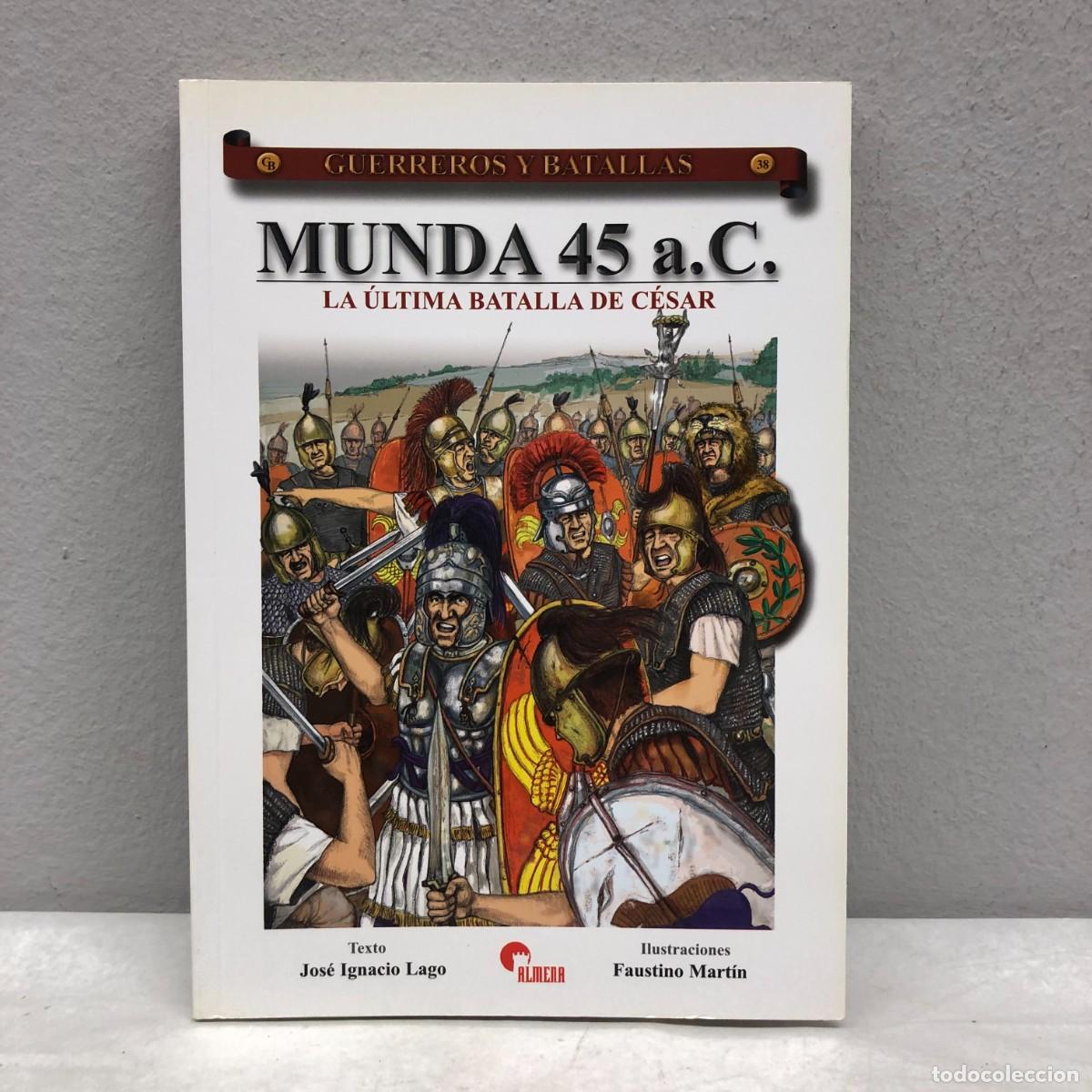 Militaria: MUNDA 45 A.C., LA &Uacute;LTIMA BATALLA DE C&Eacute;SAR - J.I. LAGO - GUERREROS Y BATALLAS, 38 - ALMENA / 98