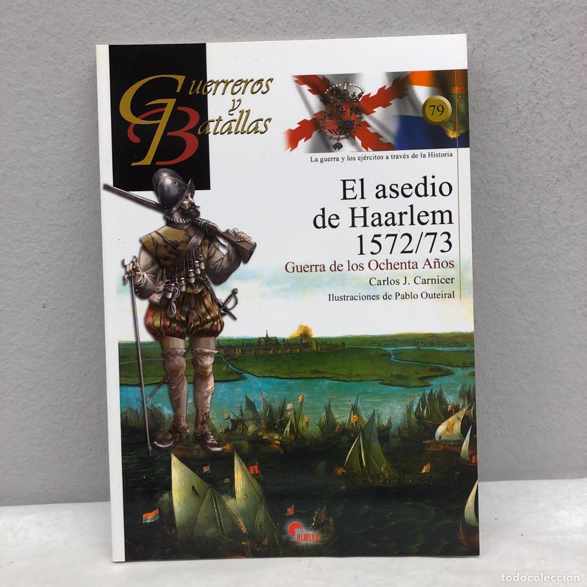 Militaria: EL ASEDIO DE HAARLEM 1572/73 - CARLOS J. CARNICER - GUERREROS Y BATALLAS, 79 - ALMENA / 110