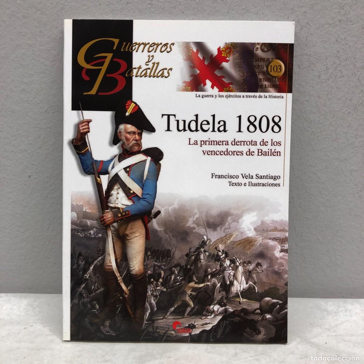 Militaria: TUDELA 1808 LA PRIMERA DERROTA DE LOS VENCEDORES BAIL&Eacute;N - GUERREROS Y BATALLAS - 103 - ALMENA / 145