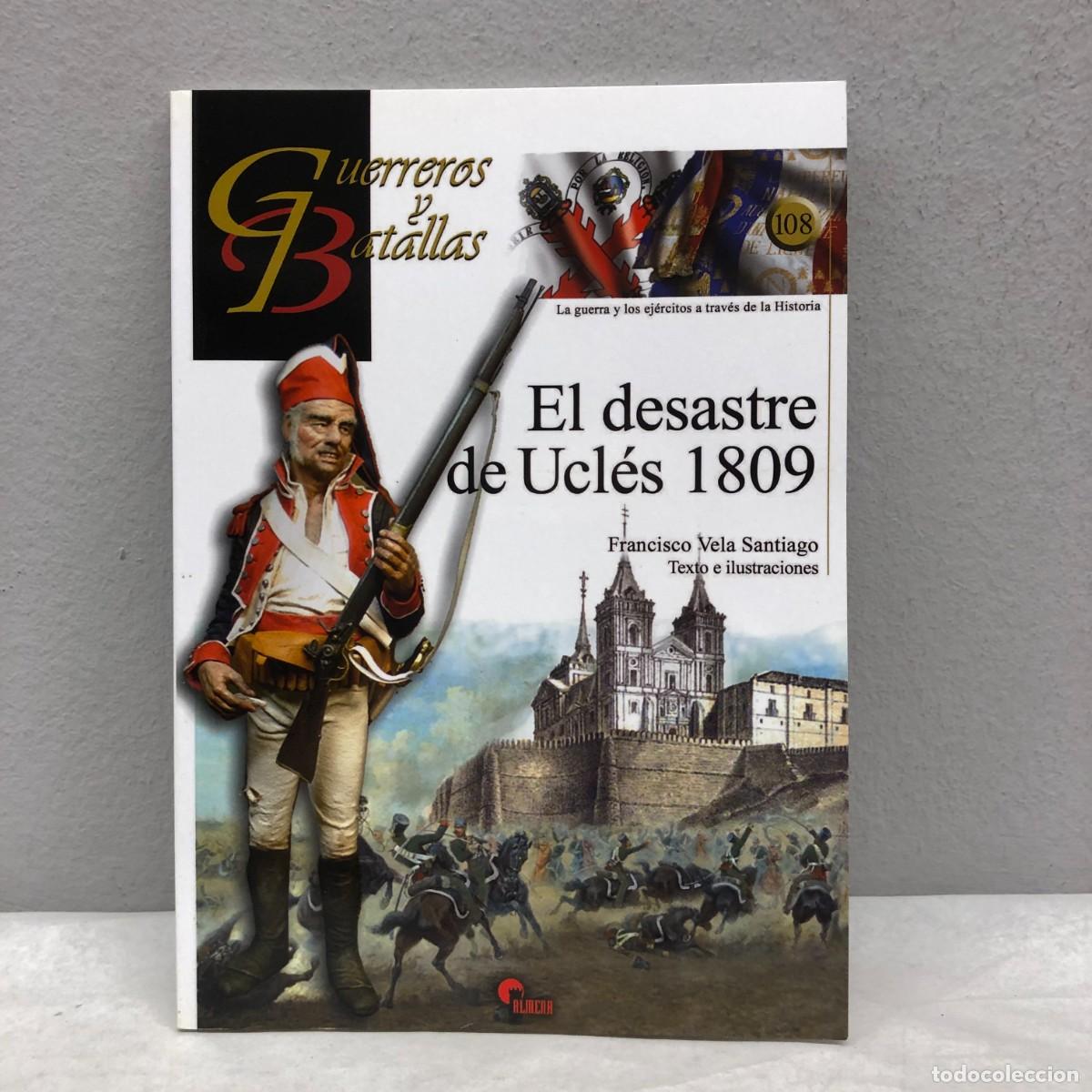 Militaria: EL DESASTRE DE UCL&Eacute;S 1809 - FRANCISCO VELA SANTIAGO - GUERREROS Y BATALLAS - 108 - ALMENA / 195