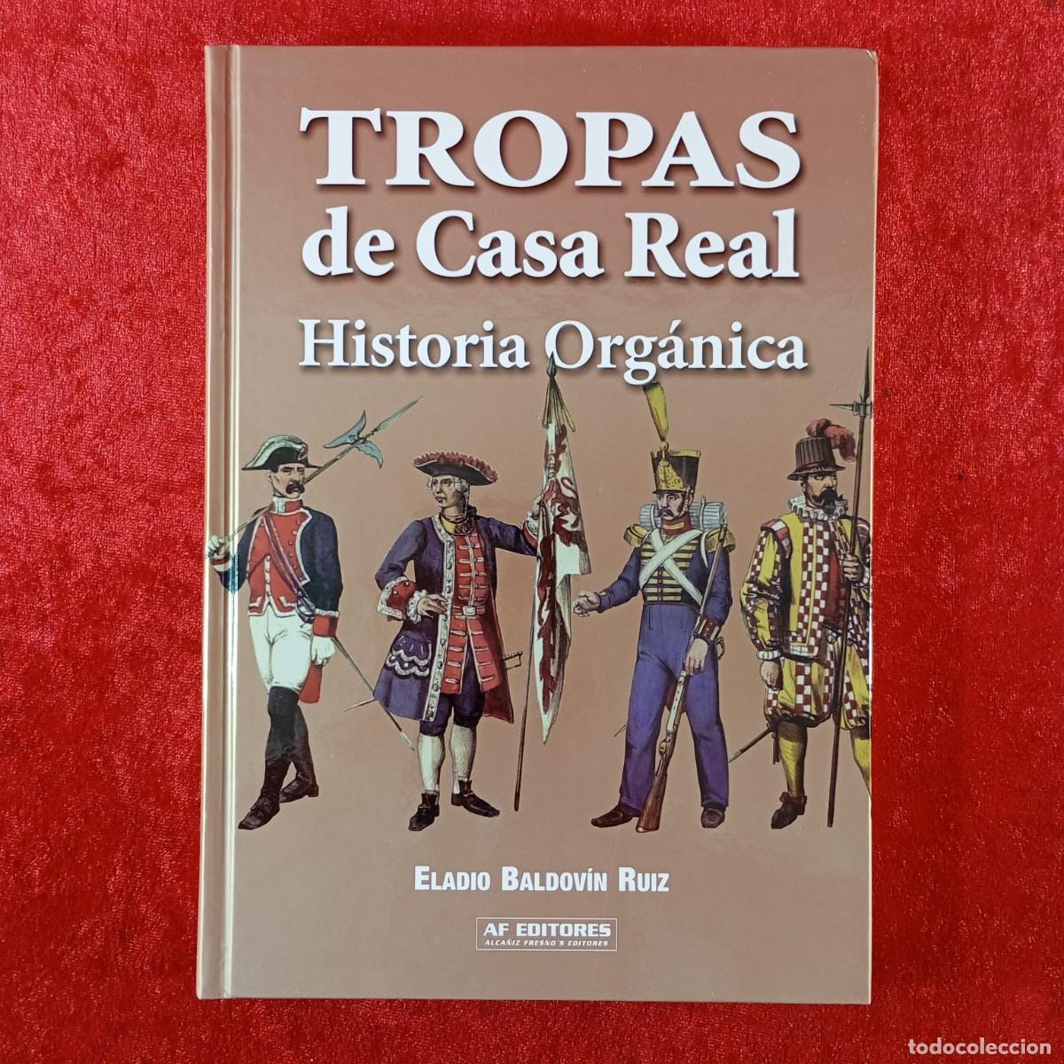 Militaria: TROPAS DE CASA REAL, HISTORIA ORG&Aacute;NICA - ELADIO BALDOV&Iacute;N RUIZ - AF EDITORES - 2009 / 448