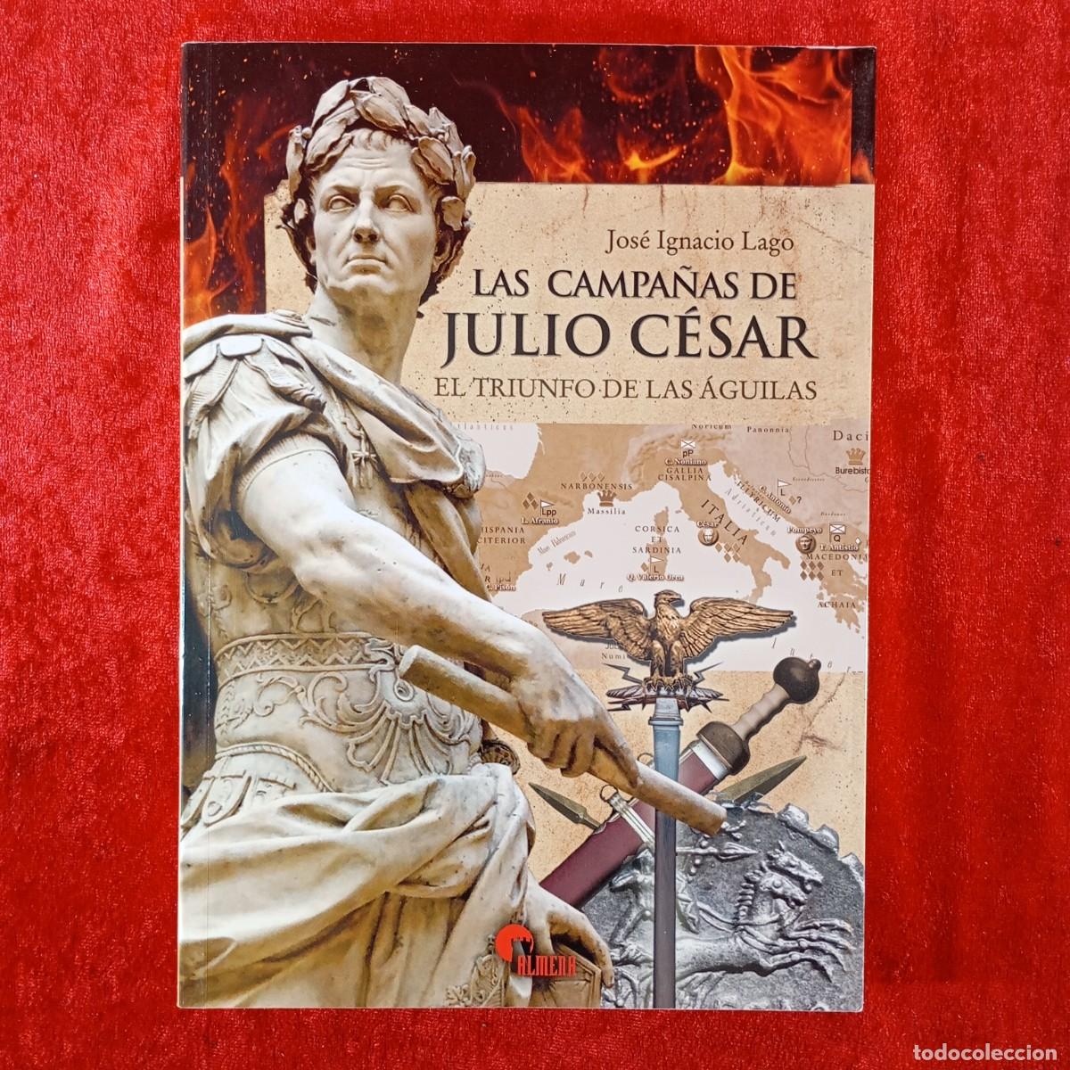 Militaria: LA CAMPA&Ntilde;A DE JULIO C&Eacute;SAR, EL TRIUNFO DE LAS &Aacute;GUILAS - JOS&Eacute; IGNACIO LAGO - ALMENA - 2014 / 495