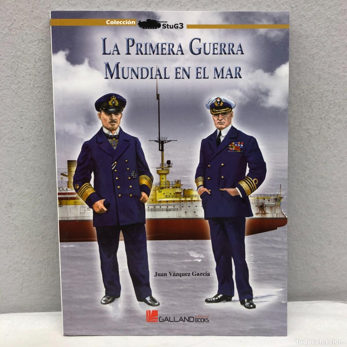 Militaria: LA PRIMERA GUERRA MUNDIAL EN EL MAR - JUAN V&Aacute;ZQUEZ GARC&Iacute;A - GALLAND BOOKS - STUG3 - 2013 / 1078