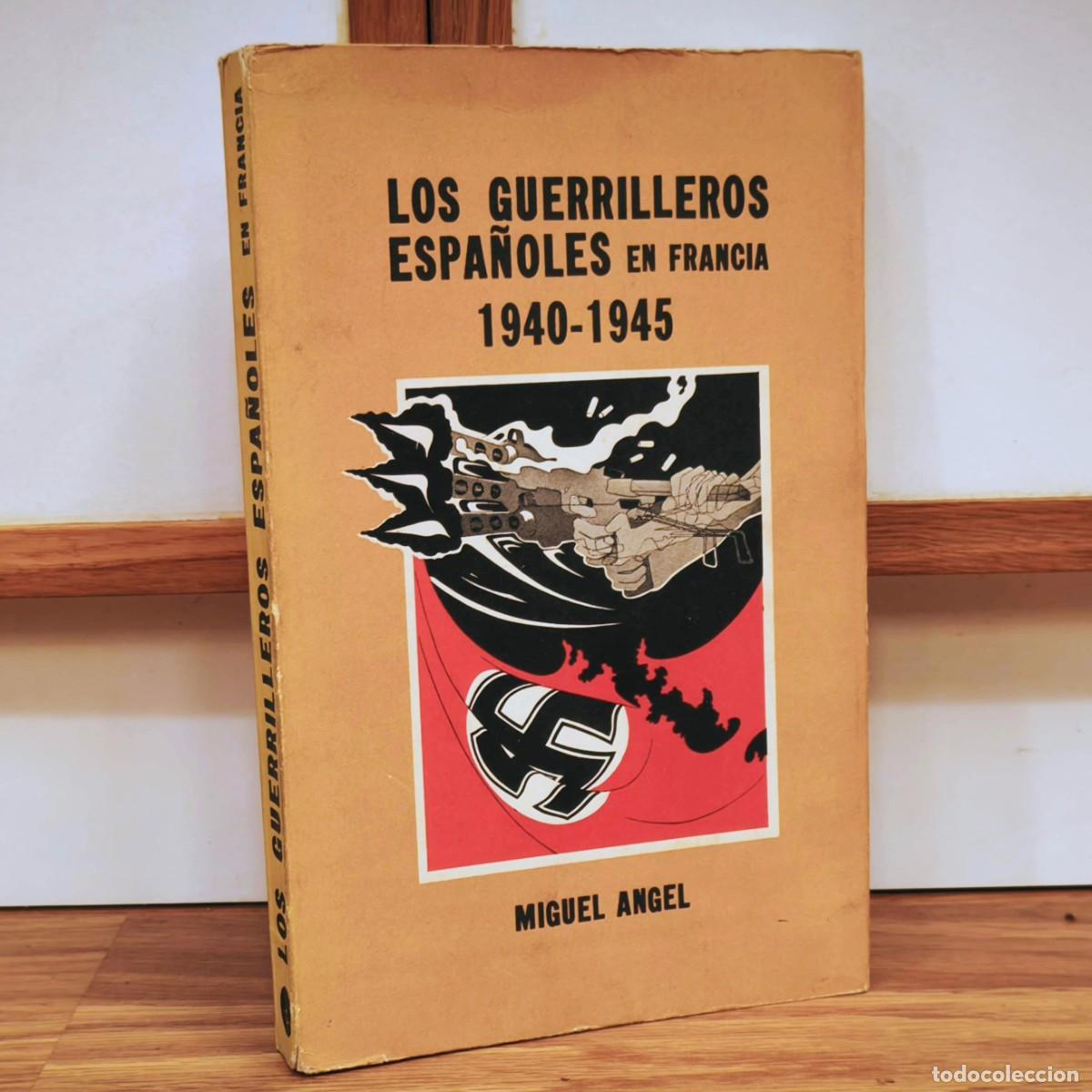 Militaria: GUERRA CIVIL ESPA&Ntilde;OLA - LOS GUERRILLEROS ESPA&Ntilde;OLES EN FRANCIA 1940-1945 - MIGUEL &Aacute;NGEL
