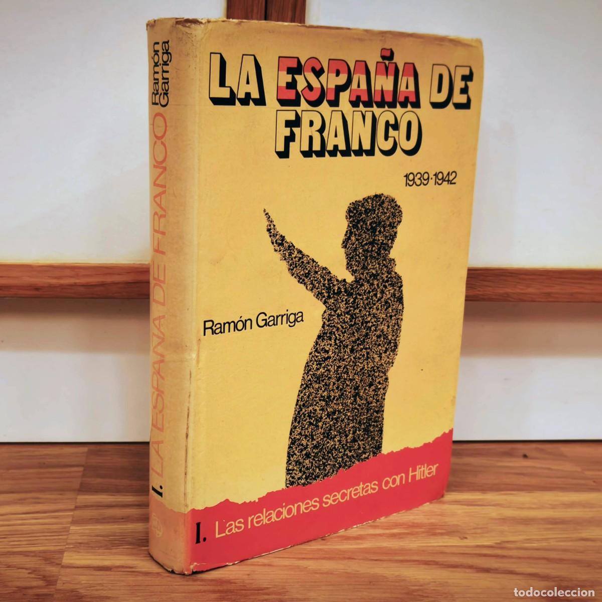 Militaria: RAM&Ntilde;ON GARRIGA La Espa&ntilde;a de Franco 1939-1942 Las relaciones secretas con Hitler - Ram&oacute;n Garc&iacute;a