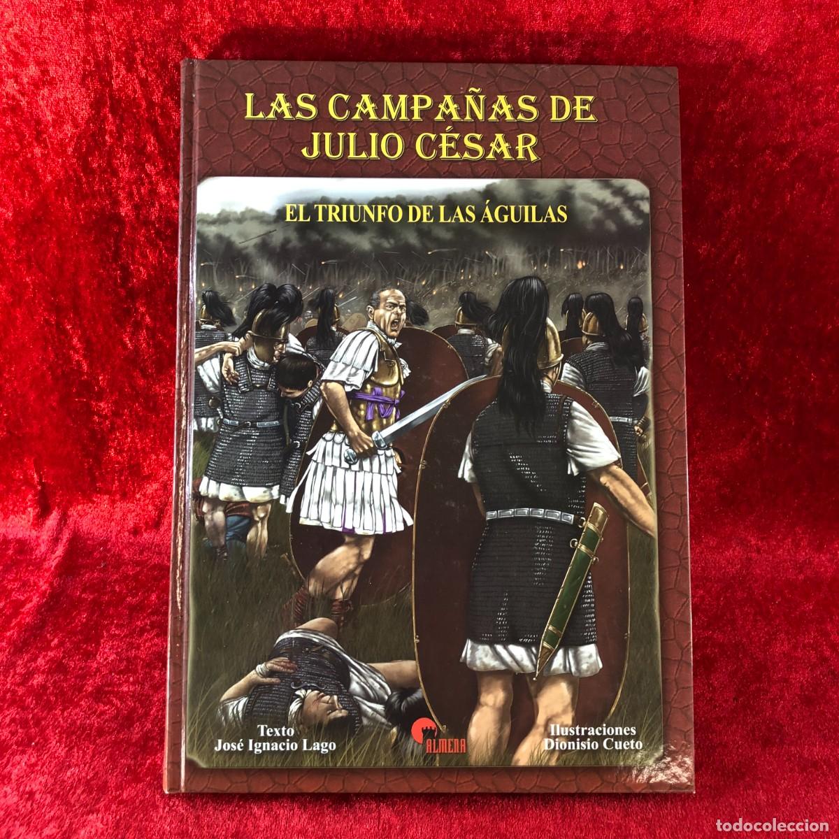 Militaria: LAS CAMPA&Ntilde;AS DE JULIO C&Eacute;SAR - EL TRIUNFO DE LAS &Aacute;GUILAS - JOS&Eacute; IGNACIO LAGO - ALMENA - 2004 / 463