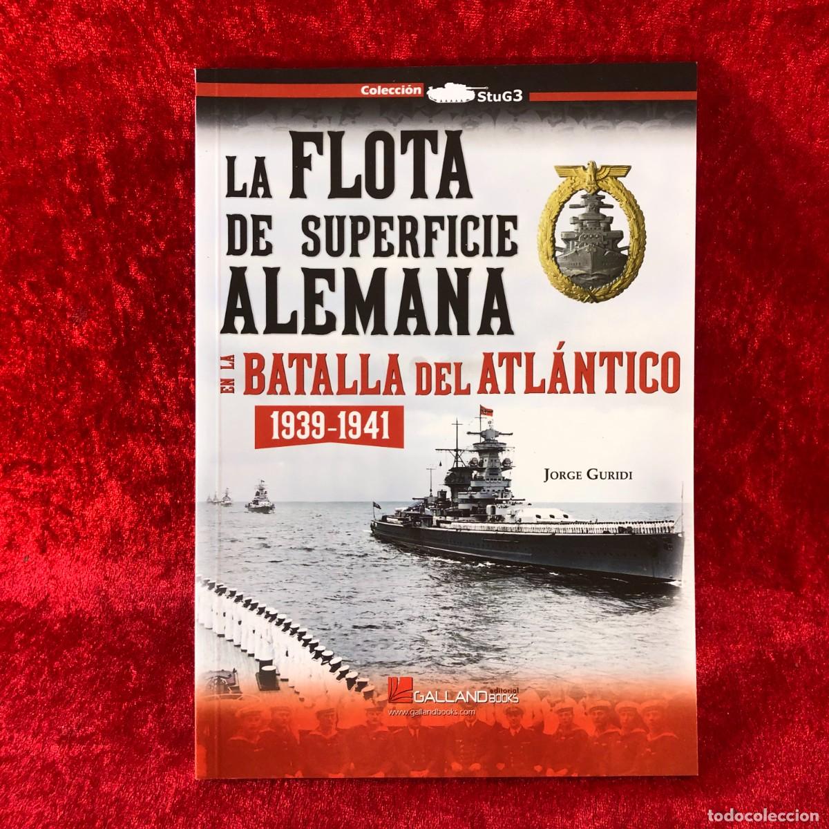Militaria: LA FLOTA DE SUPERFICIE ALEMANA EN LA BATALLA DEL ATL&Aacute;NTICO, 1939-1941 - JORGE GURIDI - GALLAND / 484