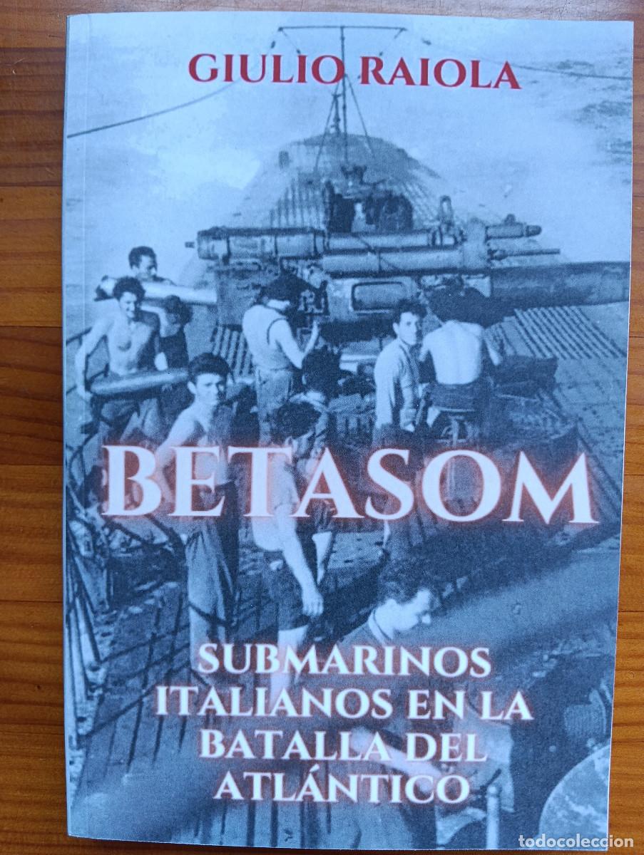 Militaria: &rdquo;BETASOM&rdquo;. Submarinos italianos en la batalla del Atl&aacute;ntico.