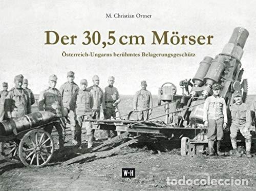 Militaria: Der 30,5 cm M&ouml;rser: &Ouml;sterreich-Ungarns ber&uuml;hmtes Belagerungsgesch&uuml;tz