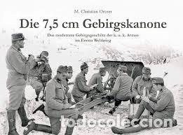 Militaria: Die 7,5 cm Gebirgskanone: Das modernste Gebirgsgesch&uuml;tz der k. u. k. Armee im Ersten Weltkrieg