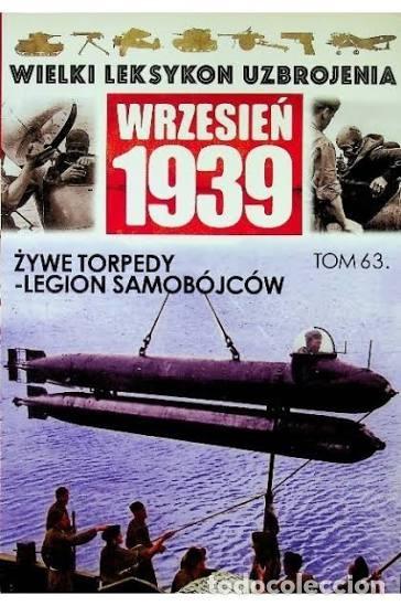 Militaria: Wielki leksykon uzbrojenia Wrzesień 1939 Tom 63 Żywe torpedy legion samob&oacute;jc&oacute;w