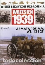 Militaria: Wielki Leksykon Uzbrojenia Wrzesień 1939 Tom 67 Armata 105 MM WZ.13 i 29