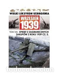 Militaria: Wielki Leksykon Uzbrojenia Wrzesień 1939 Tom 144 Sprzęt z zagranicznych zakup&oacute;w z roku 1939 cz. 2