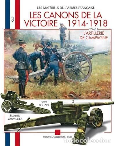 Militaria: Les Canons de la Victoire 1914 - 1918: Tome 1: L'Artillerie de Campagne