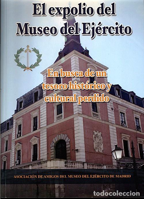 Militaria: EL EXPOLIO DEL MUSEO DEL EJ&Eacute;RCITO: EN BUSCA DE UN TESORO HIST&Oacute;RICO Y CULTURAL PERDIDO. 2015
