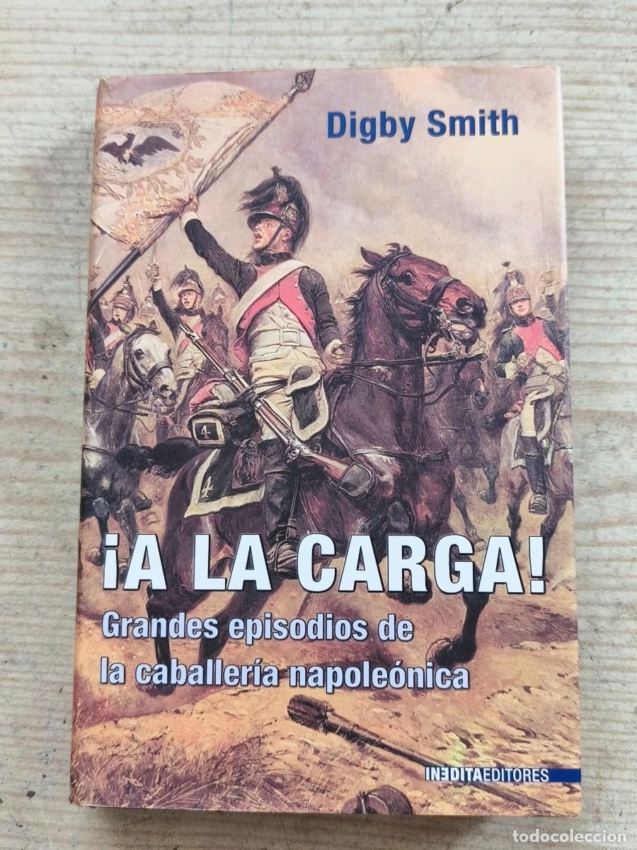 Militaria: A la carga - Grandes episodios de la caballer&iacute;a napole&oacute;nica - Digby Smith - 2007 - In&eacute;dita Editores