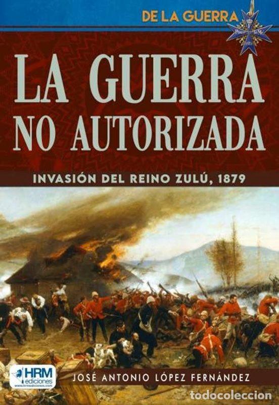 Militaria: Jose L&oacute;pez. La guerra no autorizada. Guerra anglo-zul&uacute;. Isandlwana. Rorke's Drift. Casacas Rojas
