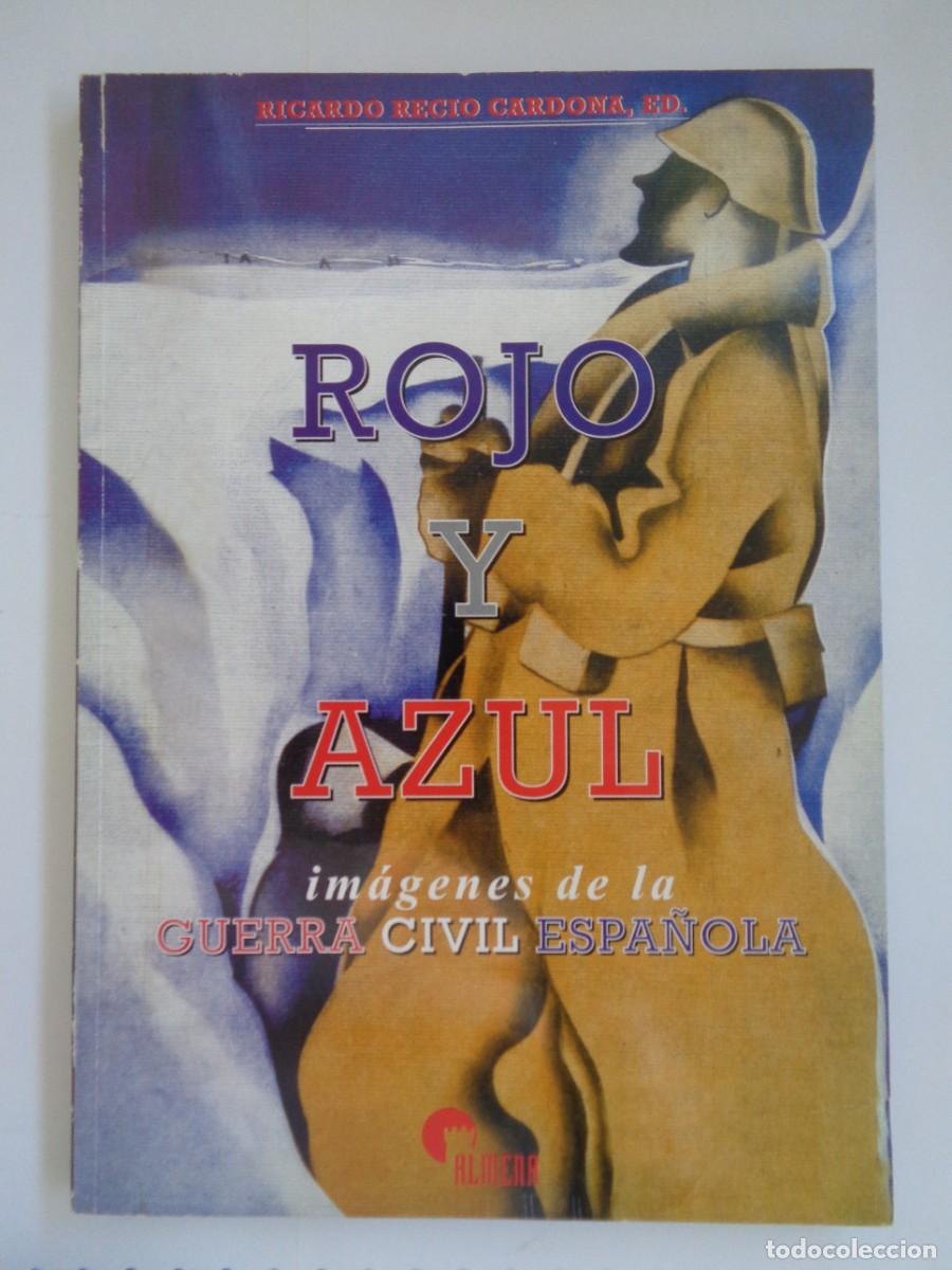 Militaria: ROJO Y AZUL , IMAGENES DE LA GUERRA CIVIL ESPA&Ntilde;OLA . RICARDO RECIO CARDONA. ALMENA 1&ordf; EDICION 1999