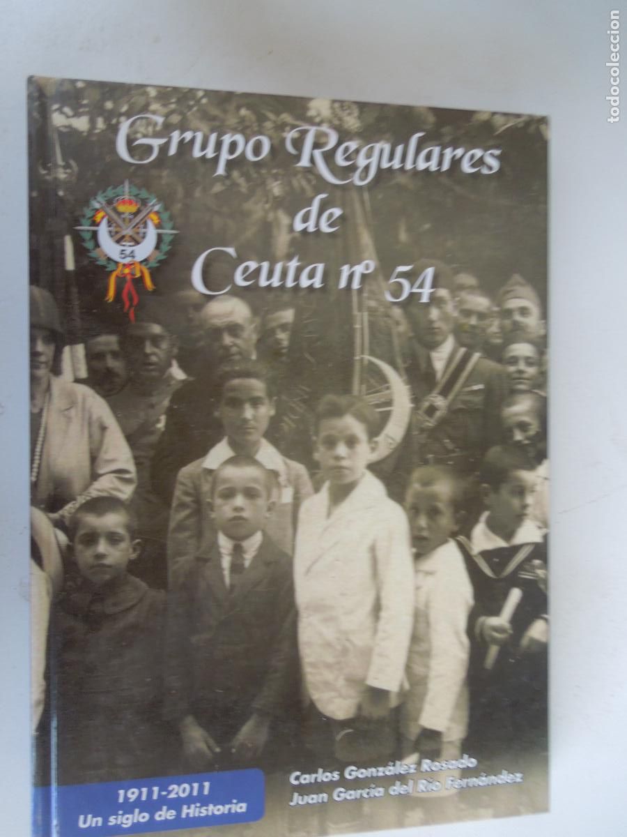 Militaria: GRUPO DE REGULARES DE CEUTA N&ordm; 54 - 1911-2011 - UN SIGLO DE HISTORIA - CARLOS GONZALEZ - 2010