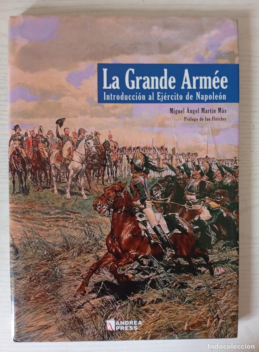 Militaria: M. &Aacute;ngel MART&Iacute;N M&Aacute;S : La Grande Arm&eacute;e. Introducci&oacute;n al Ej&eacute;rcito de Napole&oacute;n. (Andrea Press, 2005)