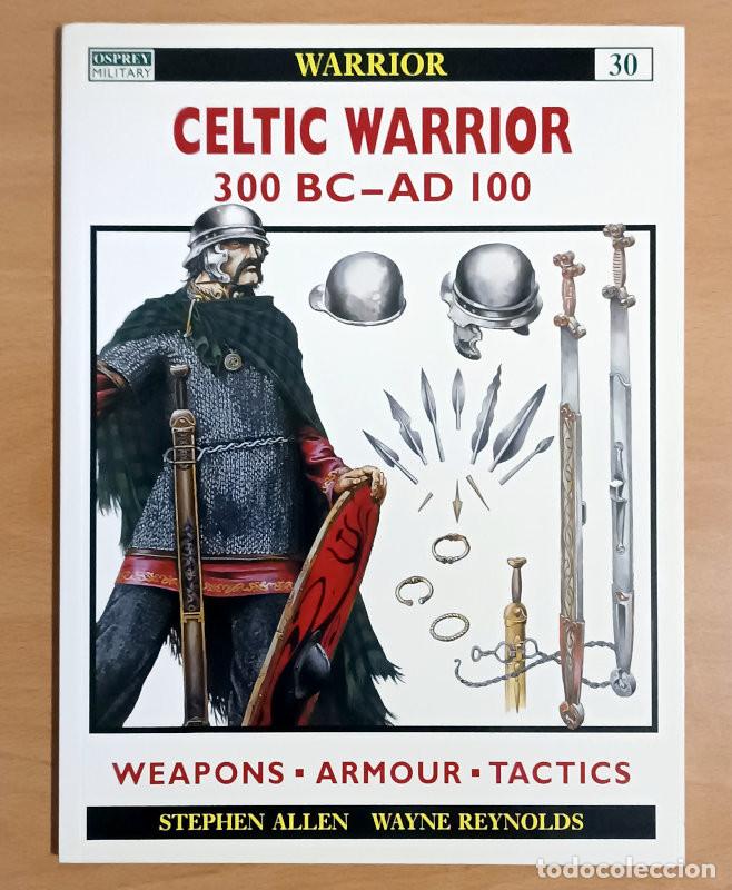 Militaria: Warrior - 30 - Celtic warrior 300 BC-AD 100 - Weapons - Armour - Tactics - Stephen Allen - Osprey