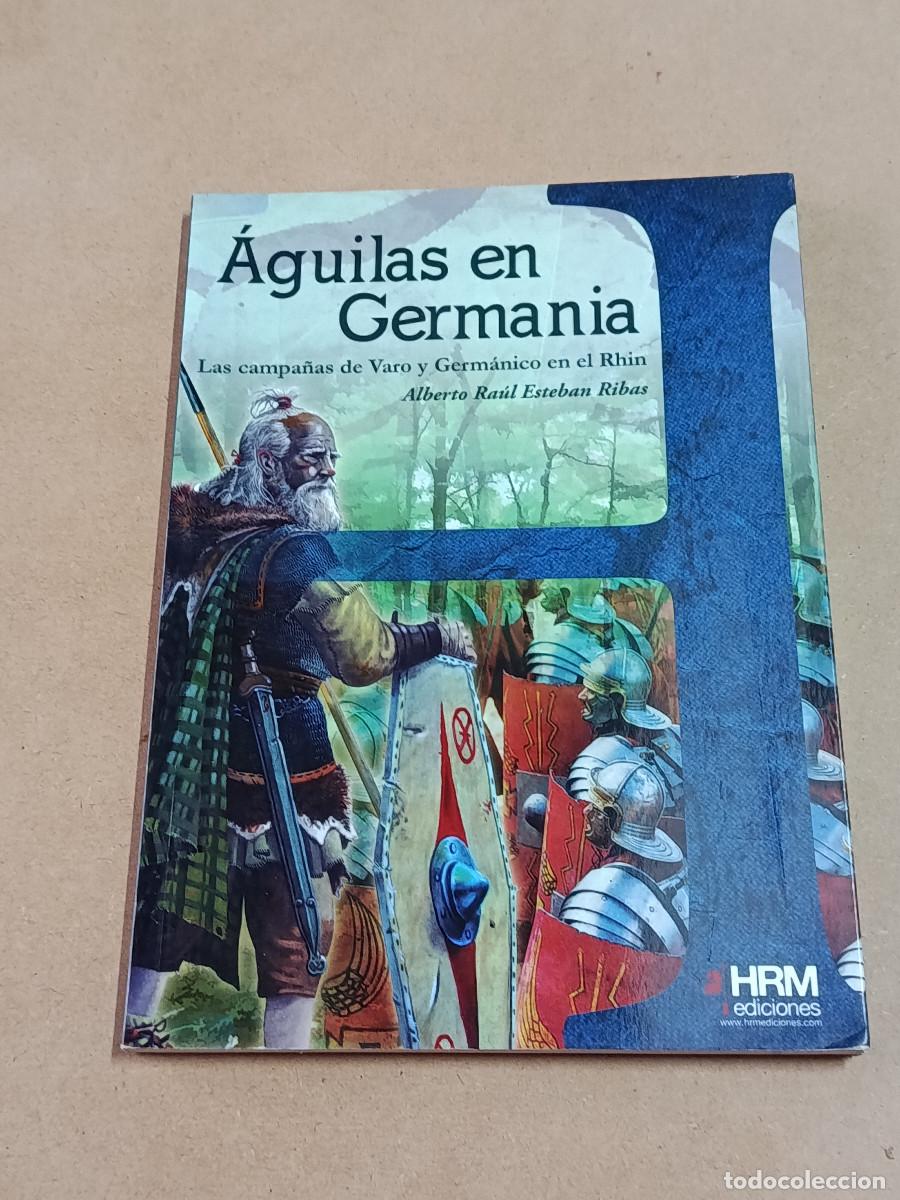 Militaria: &Aacute;GUILAS EN GERMANIA - LAS CAMPA&Ntilde;AS DE VARO Y GERM&Aacute;NICO EN EL RHIN - ALBERTO RA&Uacute;L ESTEBAN RIBAS