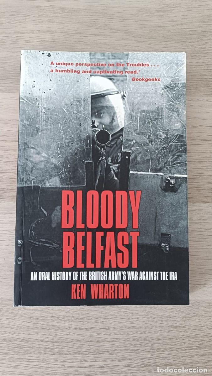Militaria: Bloody Belfast: An Oral History of the British Army's War Against the IRA, Ken Wharton