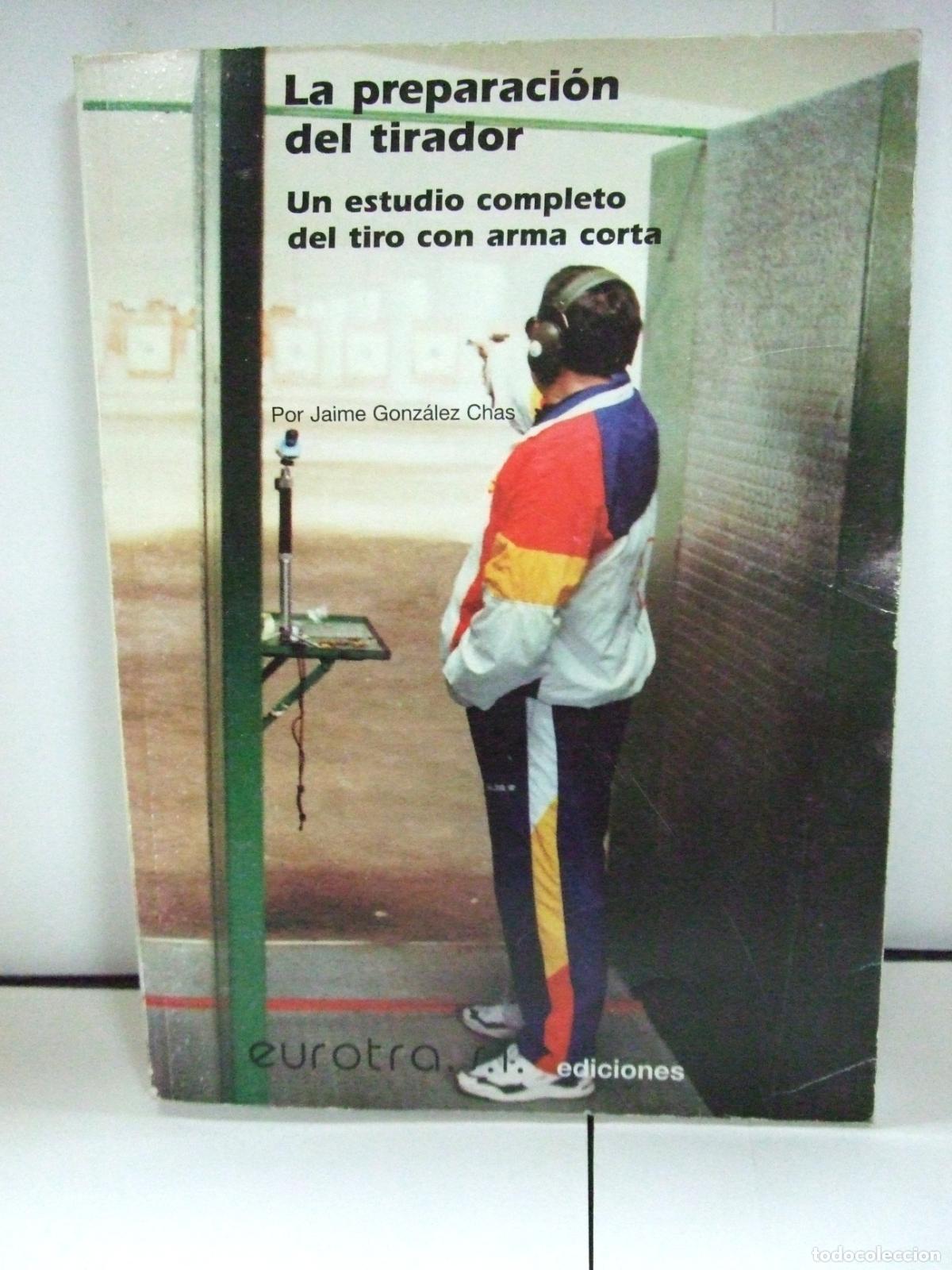 Militaria: LA PREPARACION DEL TIRADOR - JAIME GONZALEZ CHAS EUROTRA 1997 - TIRO DEPORTIVO ARMA CORTA PISTOLA