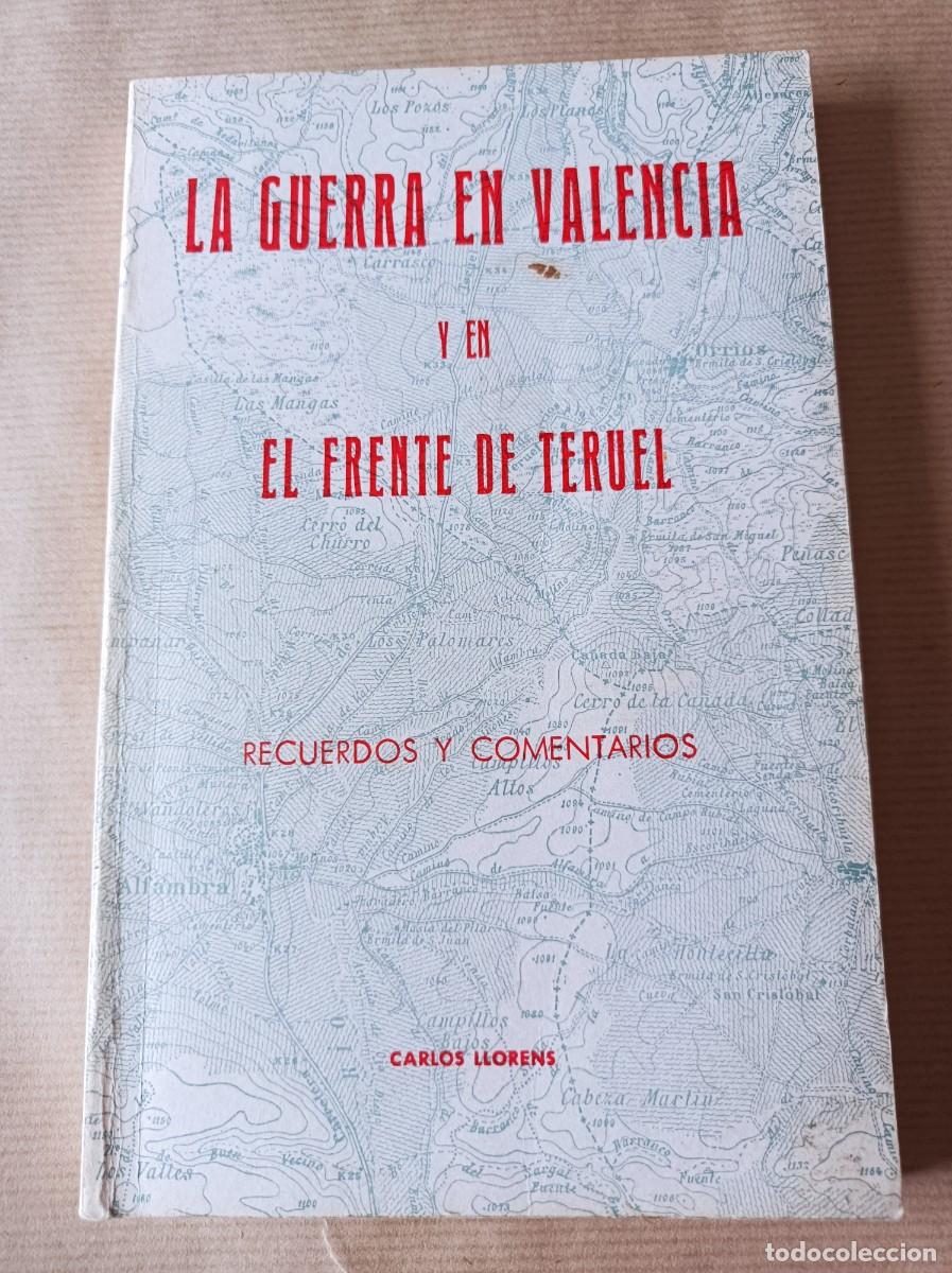 Militaria: LA GUERRA EN VALENCIA Y EN EL FRENTE DE TERUEL - CARLOS LLORENS- GUERRA CIVIL ESPA&Ntilde;OLA