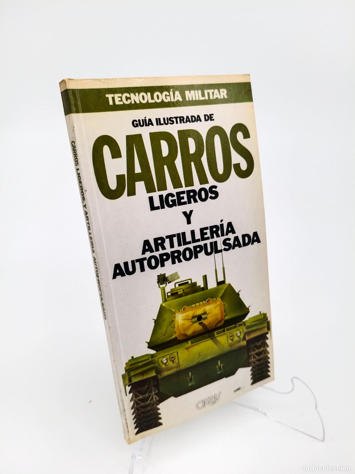 Militaria: GUIA ILUSTRADS DE CARROS LIGEROS Y ARTILLERIA. TECNOLOGIA MILITAR. ED: ORBIS. BARCELONA,1986.