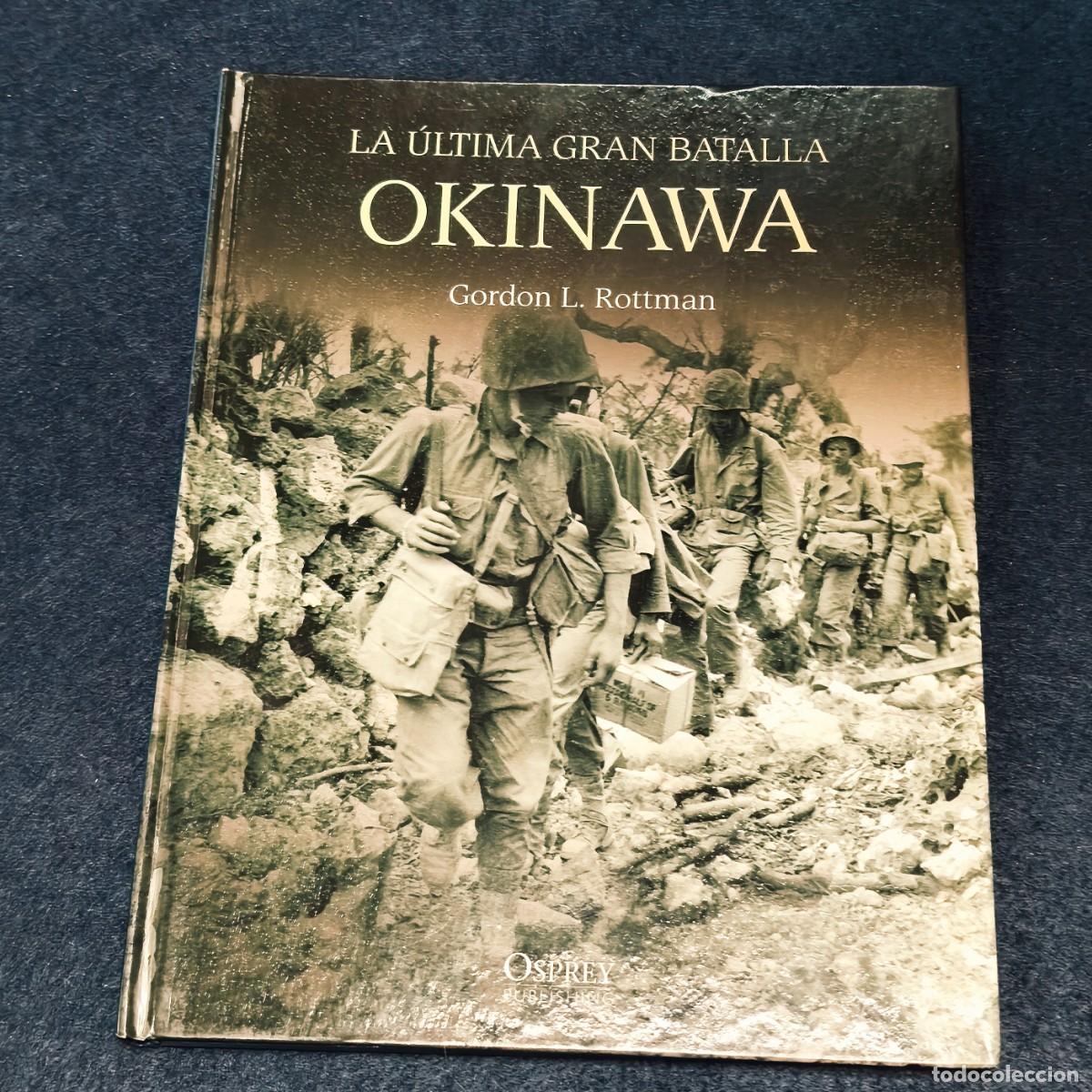 Militaria: OKINAWA LA ULTIMA GRAN BATALLA. GORDON L. ROTTMAN. OSPREY