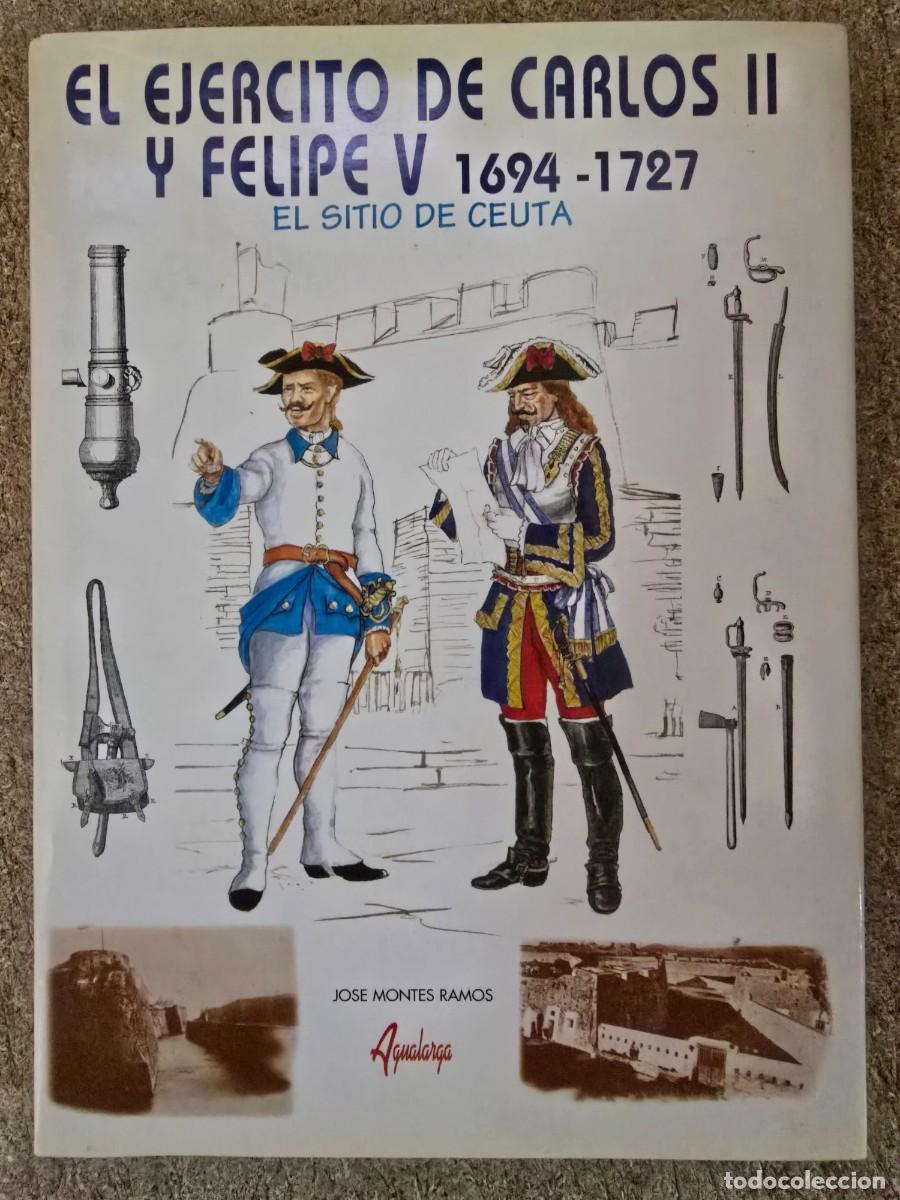 Militaria: El Ejercito de Carlos II y Felipe V 1694-1727.El Sitio de Ceuta.Jose Montes.Agualarga