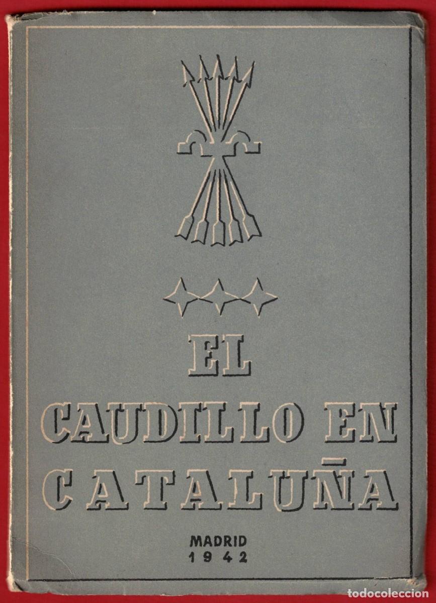 Militaria: EL CAUDILLO EN CATALU&Ntilde;A - EDICIONES DE LA VICESECRETARIA DE EDUCACION POPULAR - MADRID, 1942