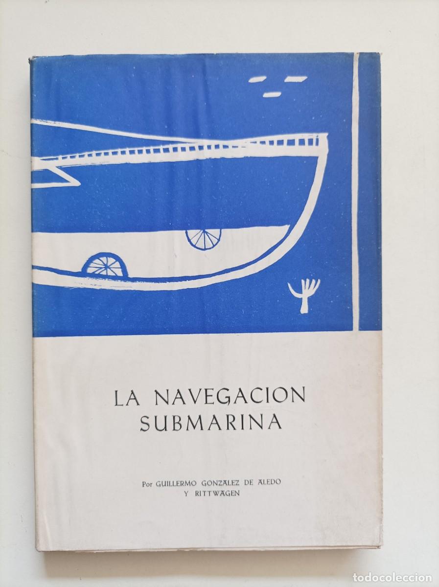Militaria: LA NAVEGACION SUBMARINA. Guillermo Gonz&aacute;lez de Aledo y Rittwagen. Murcia, 1959