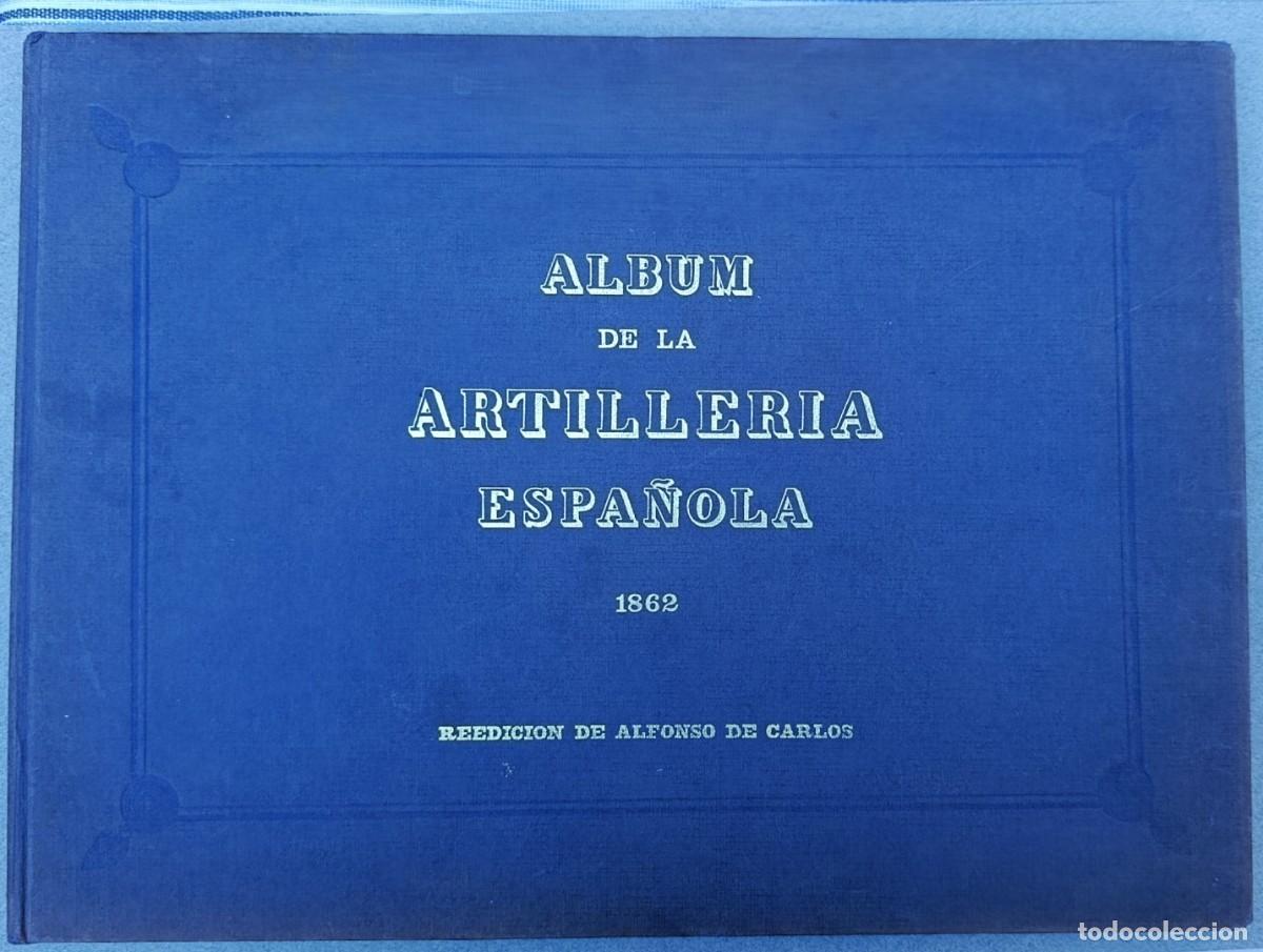 Militaria: &Aacute;LBUM DE LA ARTILLER&Iacute;A ESPA&Ntilde;OLA. 1862. REEDICI&Oacute;N DE ALFONSO DE CARLOS. MADRID, 1972.