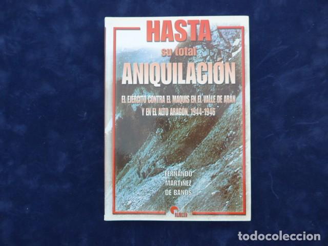 Militaria: LIBRO HASTA SU TOTAL ANIQUILACI&Oacute;N - EL EJERCITO CONTRA MAQUIS VALLE DE AR&Aacute;N Y ALTO ARAG&Oacute;N 1944-1946