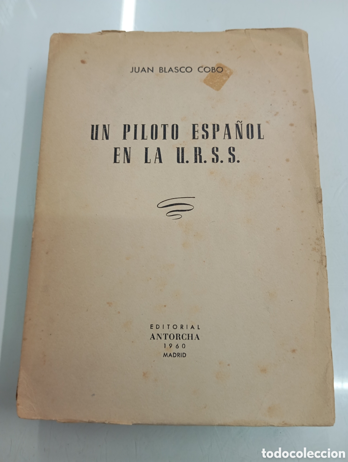 Militaria: UN PILOTO ESPA&Ntilde;OL EN LA U.R.S.S. JUAN BLASCO COBO EDITORIAL ANTORCHA 1960 KIROVABAD EXILIO SOVIET