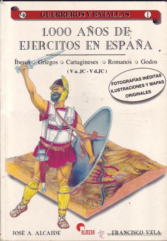 Military Antiques: GUERREROS Y BATALLAS: N&uacute;m. 1. 1.000 A&Ntilde;OS DE EJERCITOS EN ESPA&Ntilde;A.J A Alcaide: texto y F Vela: dibujos