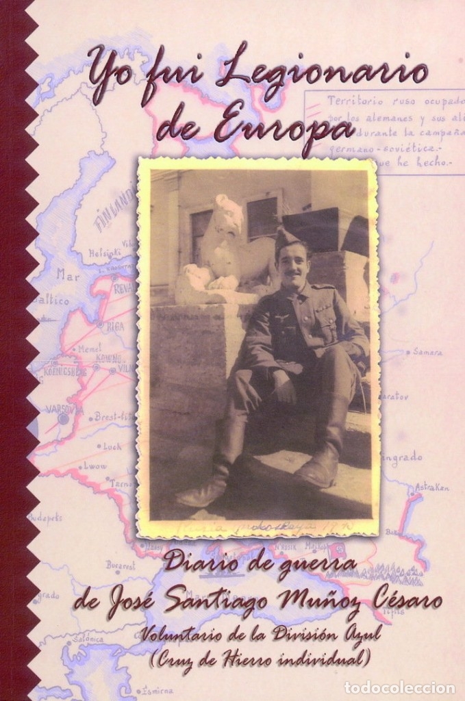 Militaria: YO FUI LEGIONARIO DE EUROPA. DIARIO DE GUERRA DE JOS&Eacute; SANTIAGO MU&Ntilde;OZ C&Eacute;SARO. DIVISI&Oacute;N AZUL