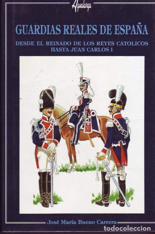 Militaria: GUARDIAS REALES DE ESPA&Ntilde;A.Desde el reinado de los Reyes Cat&oacute;licos hasta Juan Carlos I.Jos&eacute; M&ordf; Bueno