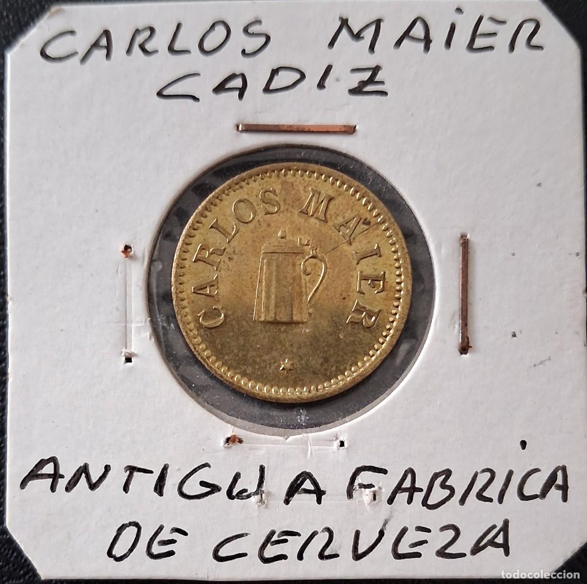 Monedas locales: CADIZ - FICHA DINERARIA ANTIGUA FABRICA DE CERVEZA CARLOS MAIER DE CADIZ -.