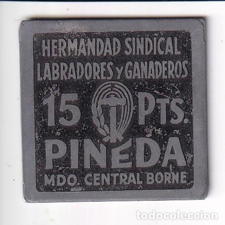 Monedas locales: FICHA DE 15 PESETAS DE HERMANDAD SINDICAL LABRADORES Y GANADEROS DE PINEDA - MDO. BORNE (MONEDA)