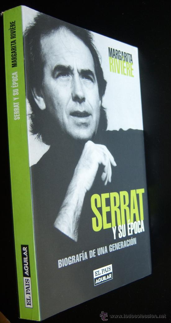 Cat&aacute;logos de M&uacute;sica: Serrat y su &eacute;poca, biograf&iacute;a de una generaci&oacute;n,por la periodista Margarita RIVIERE.Enorme entrevista
