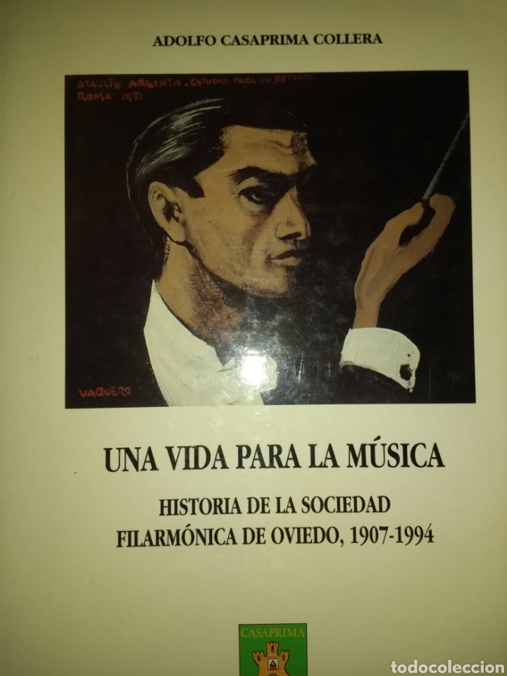 Music Catalogs: UNA VIDA PARA LA M&Uacute;SICA. HISTORIA DE LA SIC FILARM&Oacute;NICA DE OVIEDO, 1907-1994. ADOLFO CASAPRIMA COLLE