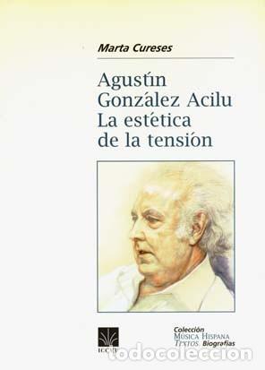 Catalogues de Musique: Agust&iacute;n Gonz&aacute;lez Acilu. La est&eacute;tica de la tensi&oacute;n,por Marta Cureses. Monograf&iacute;a sobre el gran m&uacute;sico