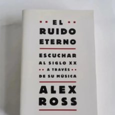 Catálogos de Música: EL RUIDO ETERNO ESCUCHAR AL SIGLO XX A TRAVÉS DE SU MÚSICA ALEX ROSS