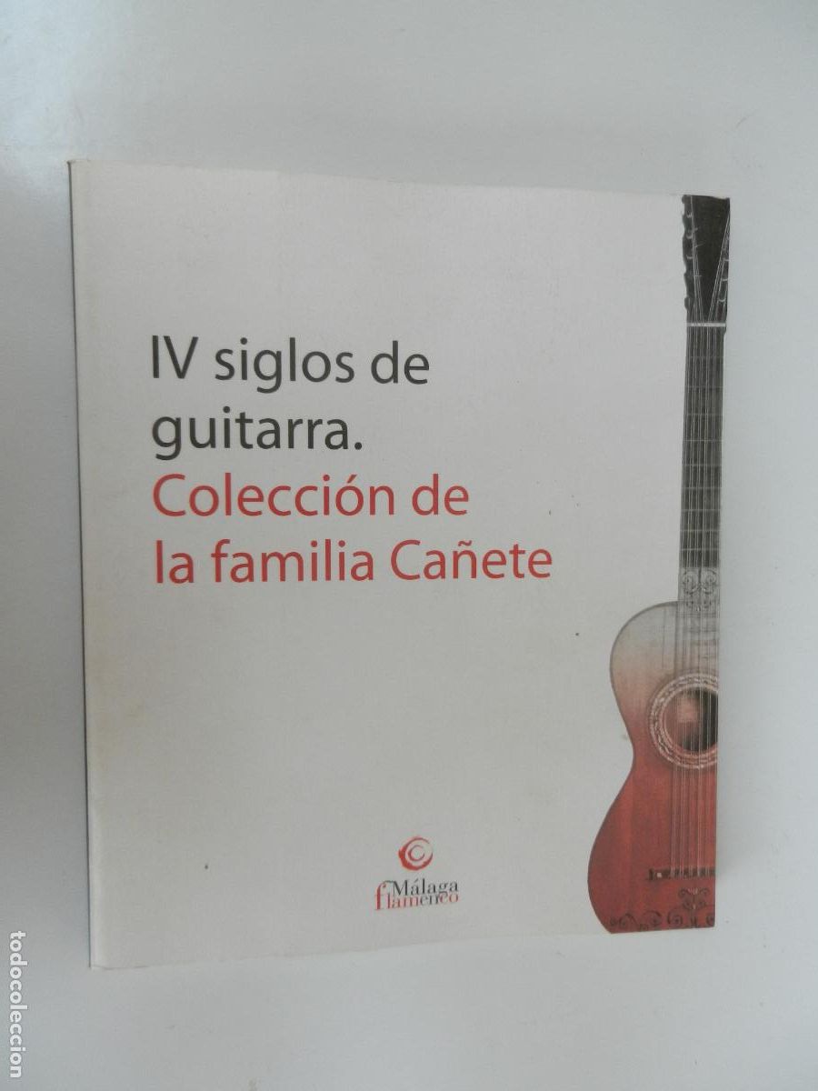 Cat&aacute;logos de m&uacute;sica: IV SIGLOS DE GUITARRA , COLECCION DE LA FAMILIA CA&Ntilde;ETE - MALAGA FLAMENCO - 2005
