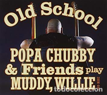 CDs de m&uacute;sica: POPA CHUBBY & FRIENDS -OLD SCHOOL - PLAY MUDDY, WILLIE AND MORE CD DIGIPACK 2003 BLUES ROCK