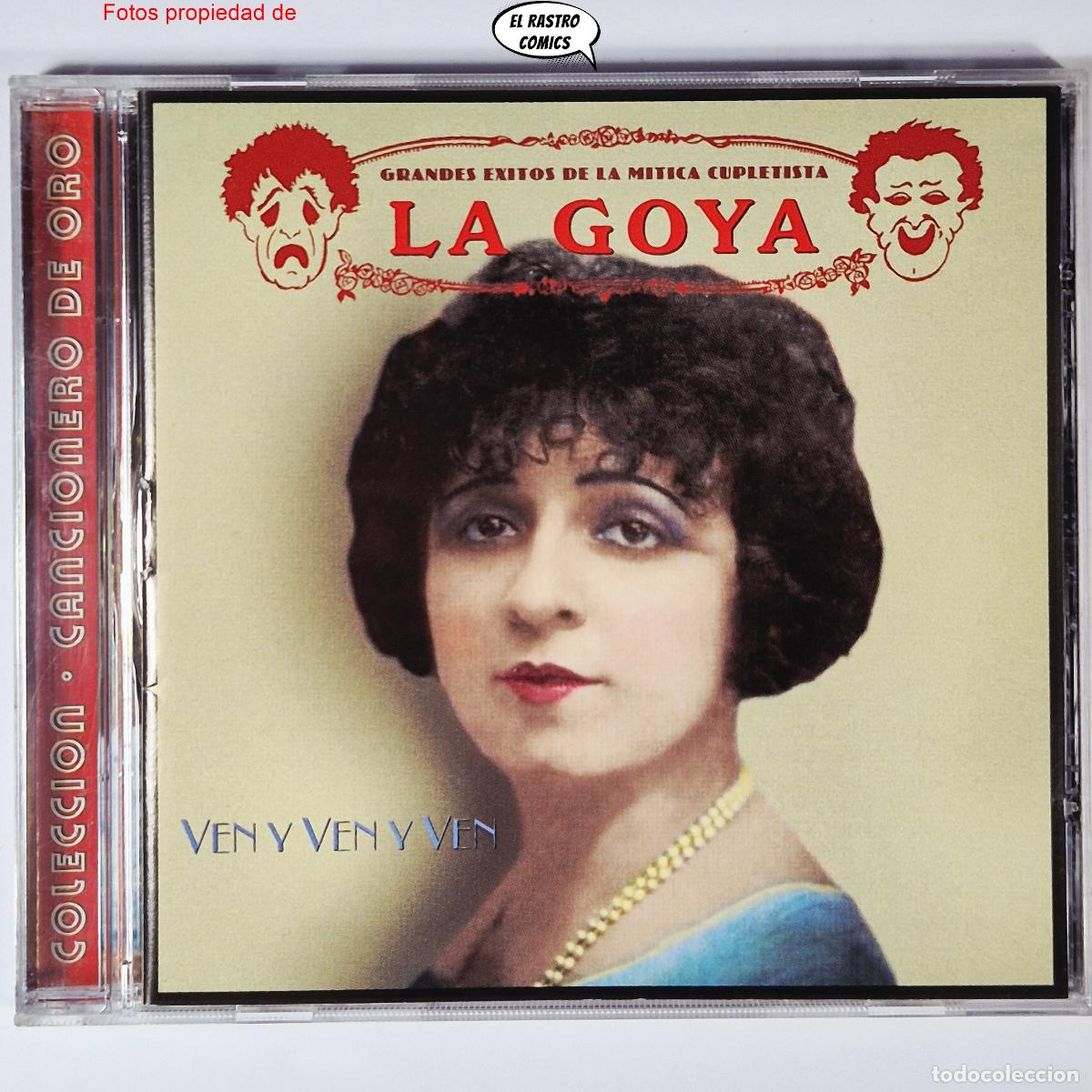 CDs de m&uacute;sica: La Goya, Ven y ven y ven, Grandes &eacute;xitos de la m&iacute;tica cupletista, CD Cancionero de Oro, exc. estado